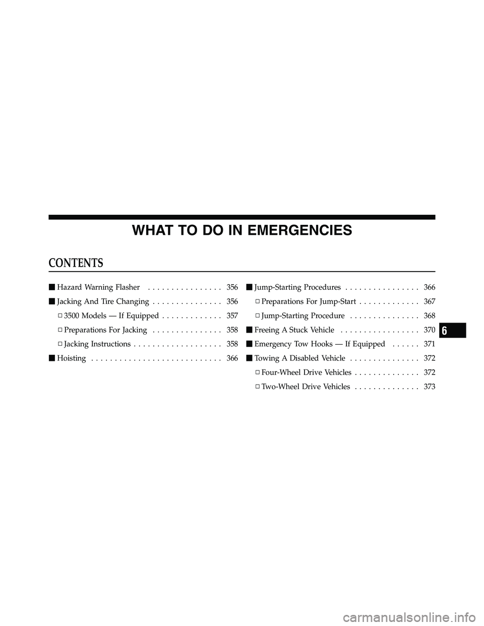 RAM CHASSIS CAB 2011  Owners Manual WHAT TO DO IN EMERGENCIESCONTENTS  Hazard Warning Flasher ................ 356
 Jacking And Tire Changing ............... 356
▫ 3500 Models — If Equipped ............. 357
▫ Preparations For J