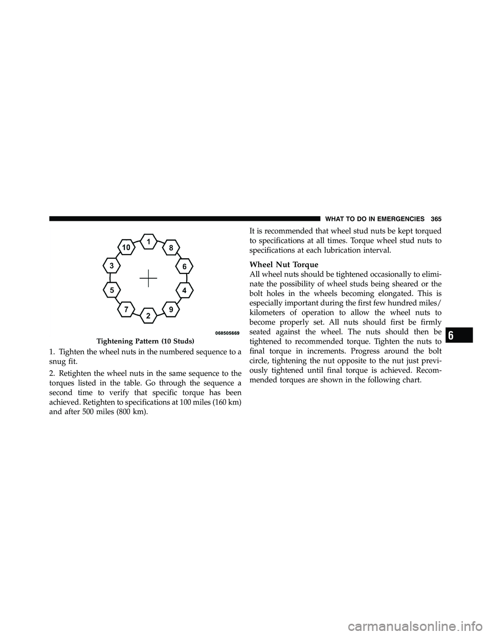 RAM CHASSIS CAB 2011 Owners Manual 1. Tighten the wheel nuts in the numbered sequence to a
snug fit.
2. Retighten the wheel nuts in the same sequence to the
torques listed in the table. Go through the sequence a
second time to verify t RAM CHASSIS CAB 2011 Owners Manual 1. Tighten the wheel nuts in the numbered sequence to a
snug fit.
2. Retighten the wheel nuts in the same sequence to the
torques listed in the table. Go through the sequence a
second time to verify t