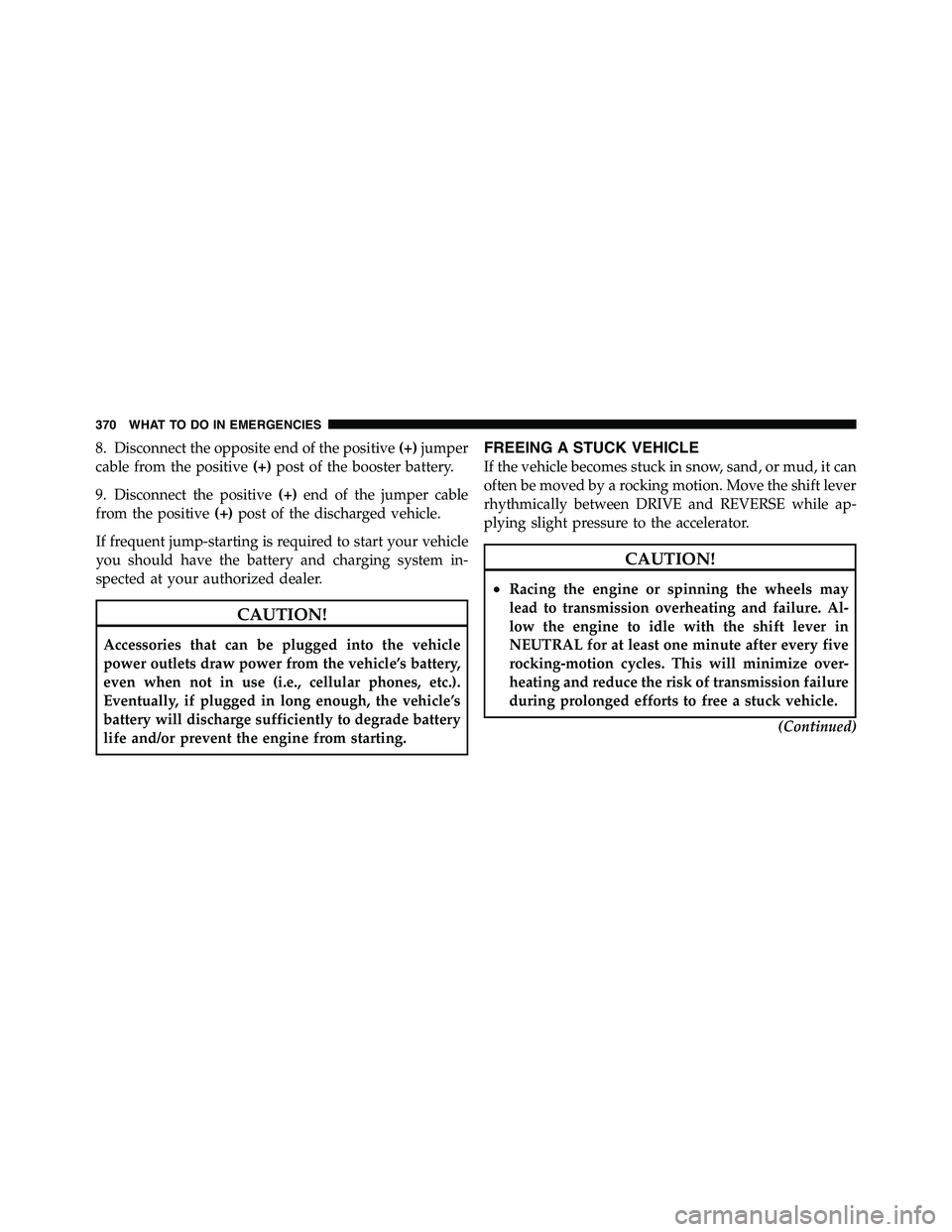 RAM CHASSIS CAB 2011  Owners Manual 8. Disconnect the opposite end of the positive (+) jumper
cable from the positive (+) post of the booster battery.
9. Disconnect the positive (+) end of the jumper cable
from the positive (+) post of 