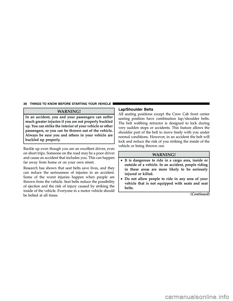 RAM CHASSIS CAB 2011 Owners Guide WARNING!In an accident, you and your passengers can suffer
much greater injuries if you are not properly buckled
up. You can strike the interior of your vehicle or other
passengers, or you can be thro RAM CHASSIS CAB 2011 Owners Guide WARNING!In an accident, you and your passengers can suffer
much greater injuries if you are not properly buckled
up. You can strike the interior of your vehicle or other
passengers, or you can be thro
