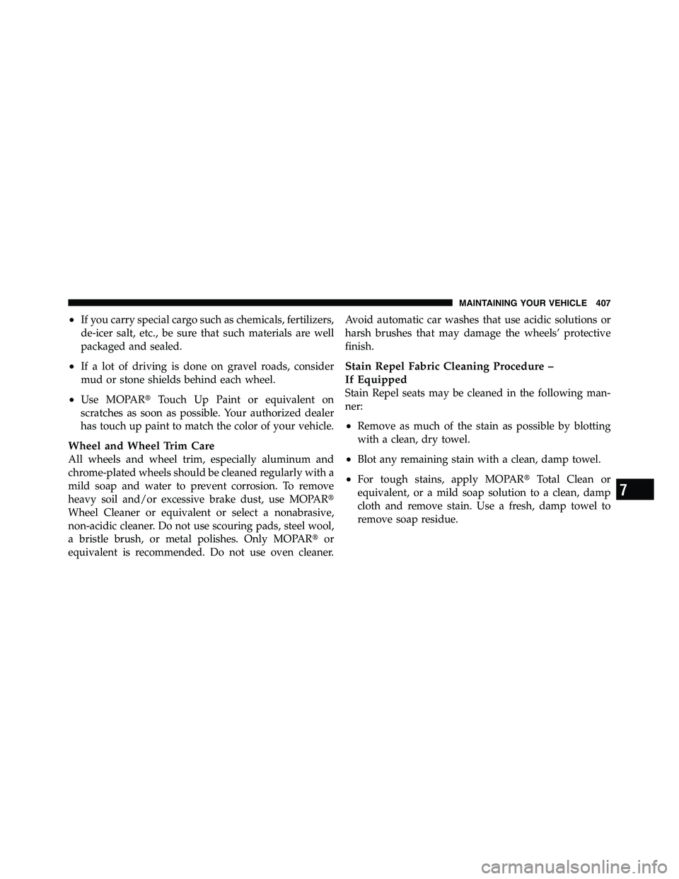 RAM CHASSIS CAB 2011  Owners Manual • If you carry special cargo such as chemicals, fertilizers,
de-icer salt, etc., be sure that such materials are well
packaged and sealed.
• If a lot of driving is done on gravel roads, consider
m