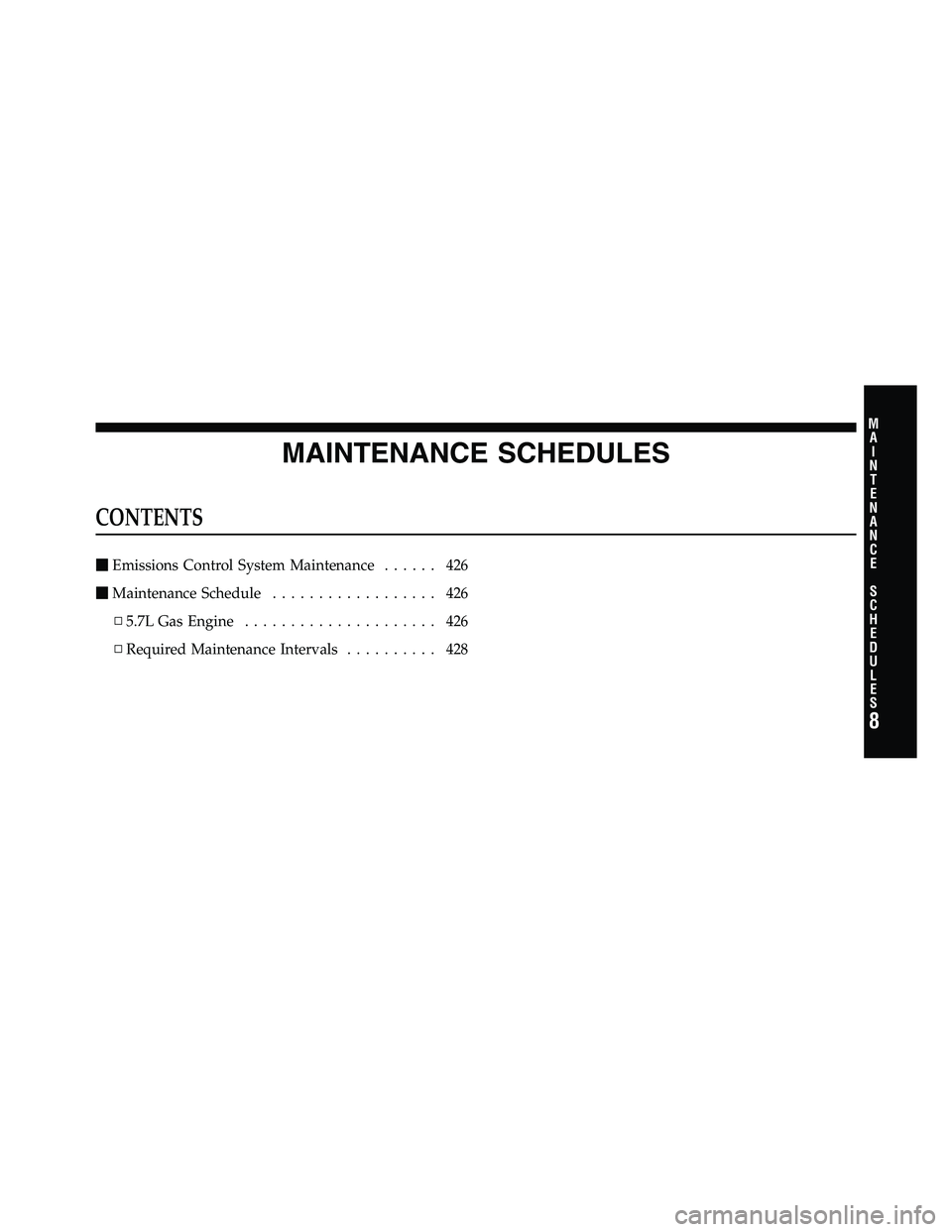 RAM CHASSIS CAB 2011  Owners Manual MAINTENANCE SCHEDULESCONTENTS  Emissions Control System Maintenance ...... 426
 Maintenance Schedule .................. 426
▫ 5.7L Gas Engine ..................... 426
▫ Required Maintenance Int
