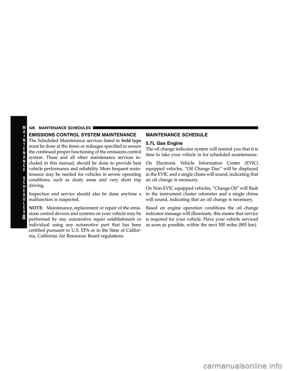 RAM CHASSIS CAB 2011 Owners Manual EMISSIONS CONTROL SYSTEM MAINTENANCE
The Scheduled Maintenance services listed in bold type
must be done at the times or mileages specified to ensure
the continued proper functioning of the emissions RAM CHASSIS CAB 2011 Owners Manual EMISSIONS CONTROL SYSTEM MAINTENANCE
The Scheduled Maintenance services listed in bold type
must be done at the times or mileages specified to ensure
the continued proper functioning of the emissions
