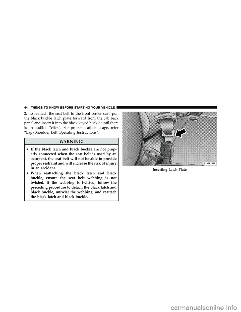 RAM CHASSIS CAB 2011 Service Manual 2. To reattach the seat belt to the front center seat, pull
the black buckle latch plate forward from the cab back
panel and insert it into the black keyed buckle until there
is an audible “click”