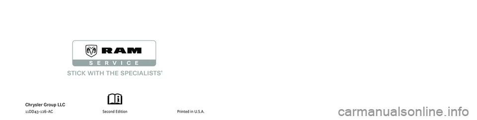 RAM CHASSIS CAB 2011 Owners Manual C H A S S I S C A B
Chrysler Group LLC O W N E R ’ S M A N U A L
2 0 1 1
2011 RAM TR U C K C HAS S I S CAB
11DD43-126-AC Second Edition Printed in U.S.A.RAM TRUCK RAM CHASSIS CAB 2011 Owners Manual C H A S S I S C A B
Chrysler Group LLC O W N E R ’ S M A N U A L
2 0 1 1
2011 RAM TR U C K C HAS S I S CAB
11DD43-126-AC Second Edition Printed in U.S.A.RAM TRUCK