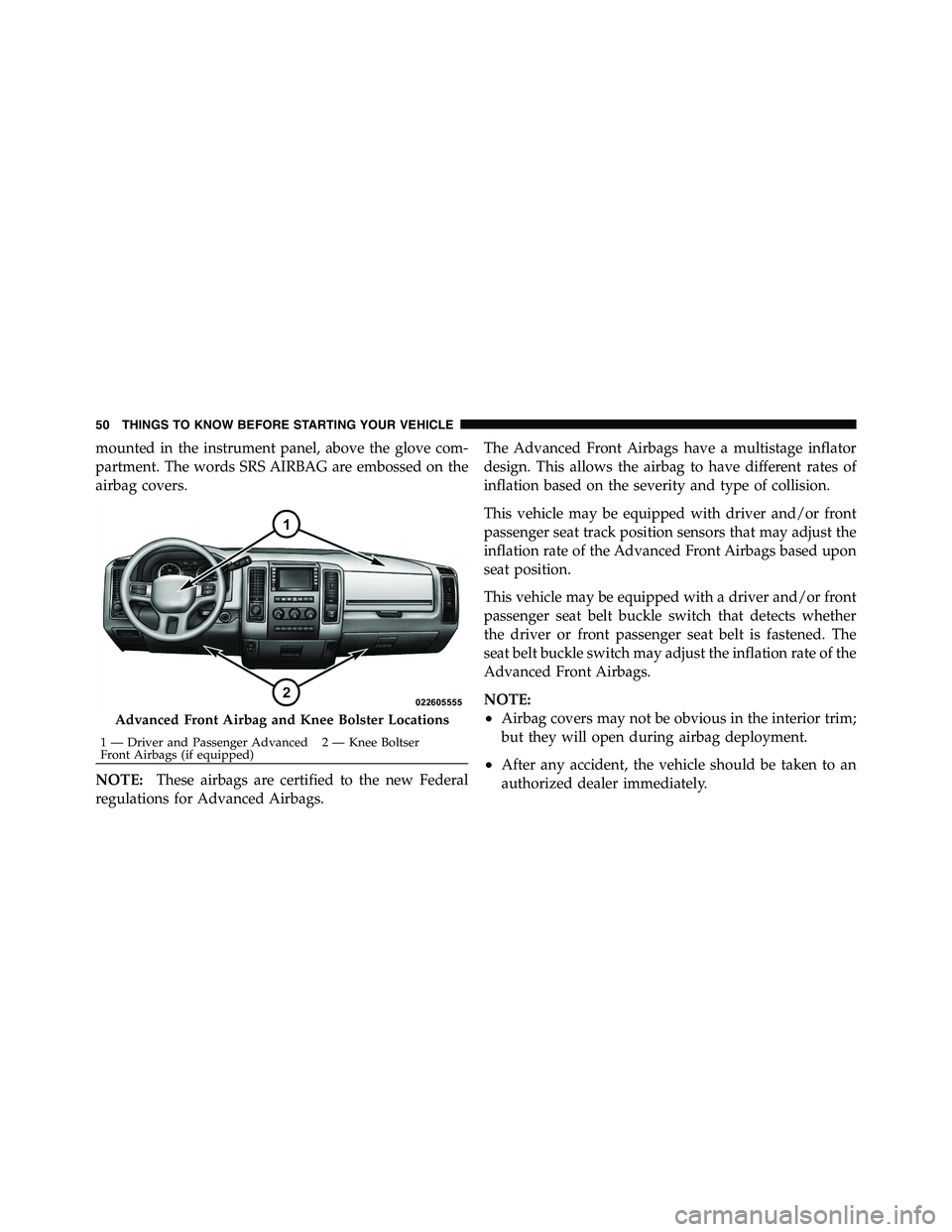 RAM CHASSIS CAB 2011 Owners Manual mounted in the instrument panel, above the glove com-
partment. The words SRS AIRBAG are embossed on the
airbag covers.
NOTE: These airbags are certified to the new Federal
regulations for Advanced Ai RAM CHASSIS CAB 2011 Owners Manual mounted in the instrument panel, above the glove com-
partment. The words SRS AIRBAG are embossed on the
airbag covers.
NOTE: These airbags are certified to the new Federal
regulations for Advanced Ai