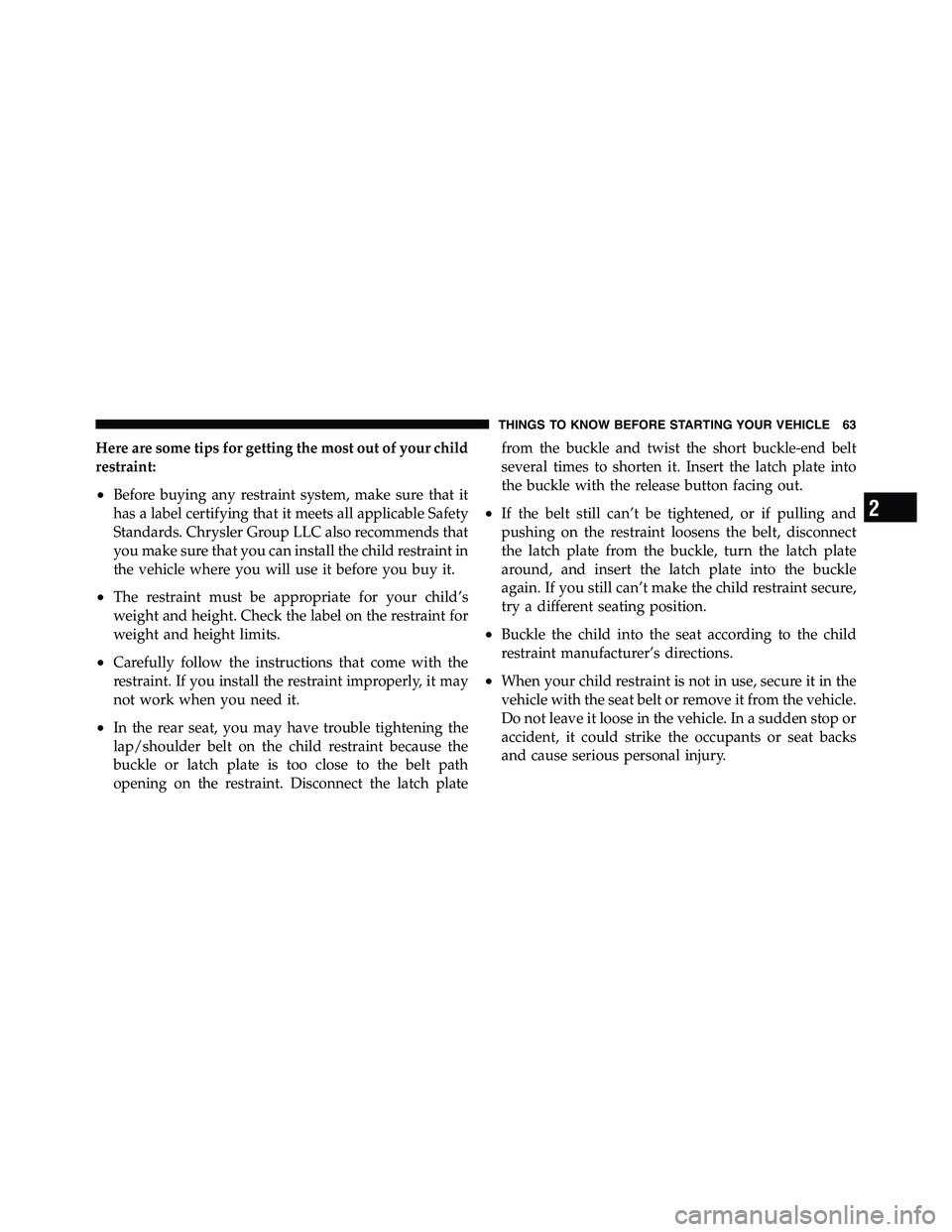 RAM CHASSIS CAB 2011  Owners Manual Here are some tips for getting the most out of your child
restraint:
• Before buying any restraint system, make sure that it
has a label certifying that it meets all applicable Safety
Standards. Chr