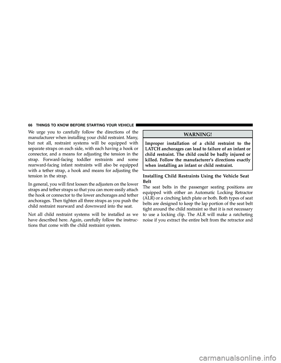 RAM CHASSIS CAB 2011 Owners Manual We urge you to carefully follow the directions of the
manufacturer when installing your child restraint. Many,
but not all, restraint systems will be equipped with
separate straps on each side, with e RAM CHASSIS CAB 2011 Owners Manual We urge you to carefully follow the directions of the
manufacturer when installing your child restraint. Many,
but not all, restraint systems will be equipped with
separate straps on each side, with e