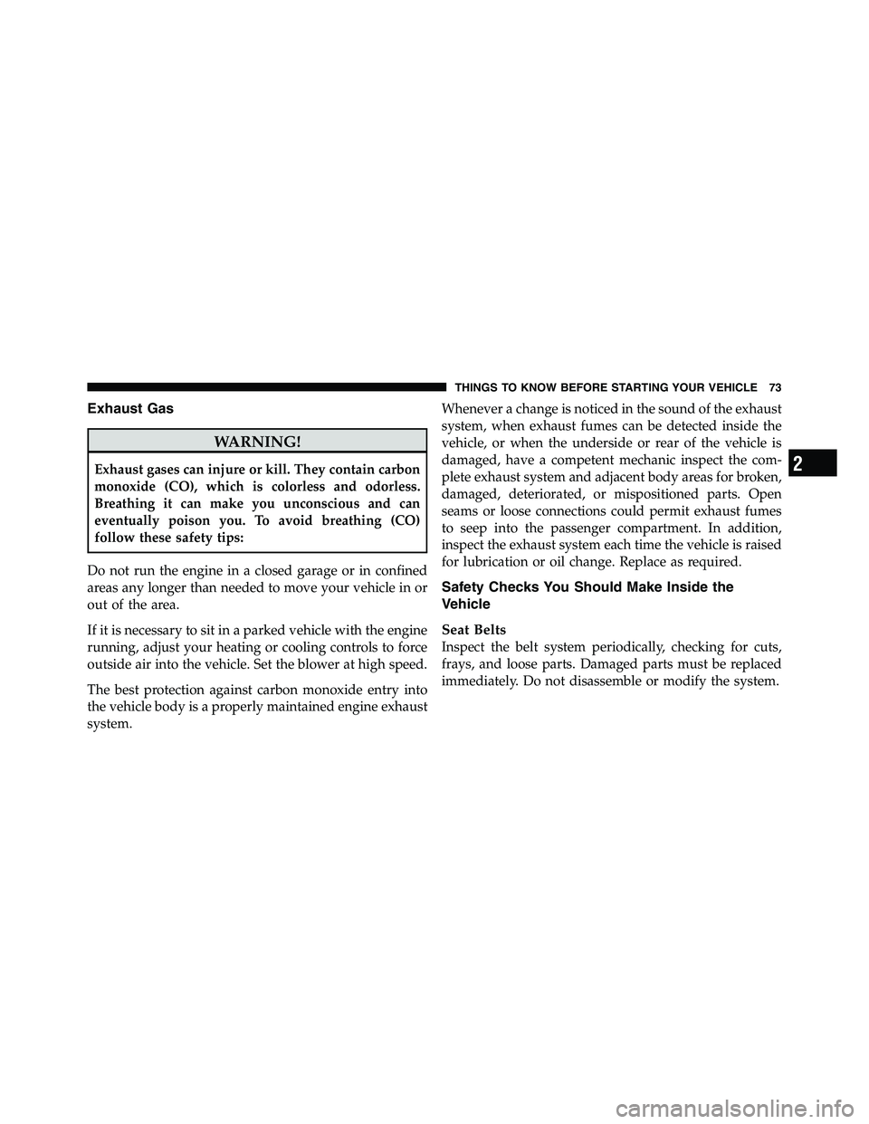 RAM CHASSIS CAB 2011  Owners Manual Exhaust Gas
WARNING!Exhaust gases can injure or kill. They contain carbon
monoxide (CO), which is colorless and odorless.
Breathing it can make you unconscious and can
eventually poison you. To avoid 