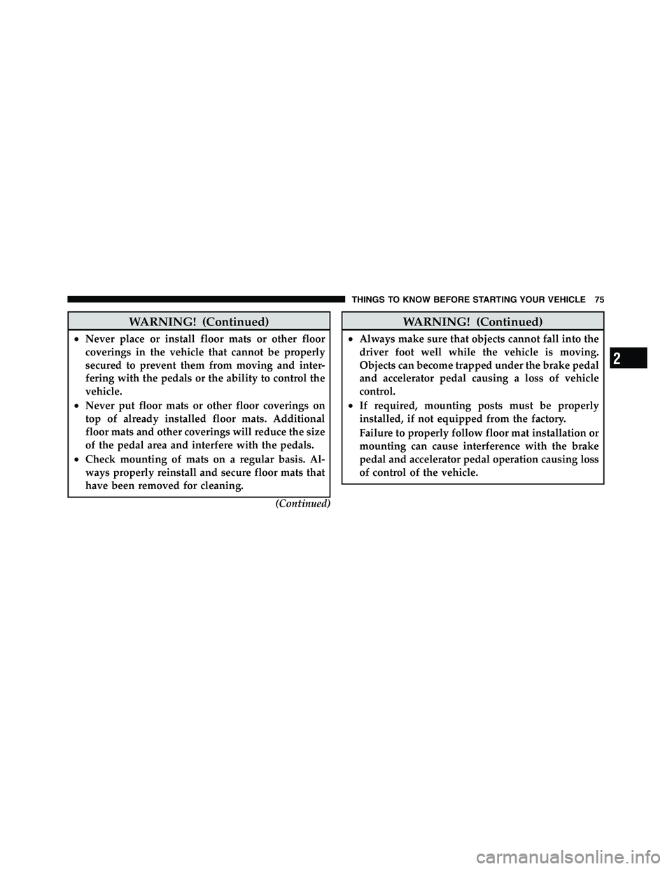 RAM CHASSIS CAB 2011 Manual PDF WARNING! (Continued)• Never place or install floor mats or other floor
coverings in the vehicle that cannot be properly
secured to prevent them from moving and inter-
fering with the pedals or the a