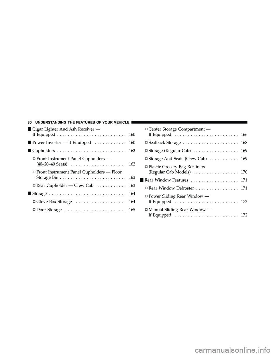 RAM CHASSIS CAB 2011 User Guide  Cigar Lighter And Ash Receiver —
If Equipped .......................... 160
 Power Inverter — If Equipped ............ 160
 Cupholders .......................... 162
▫ Front Instrument Panel
