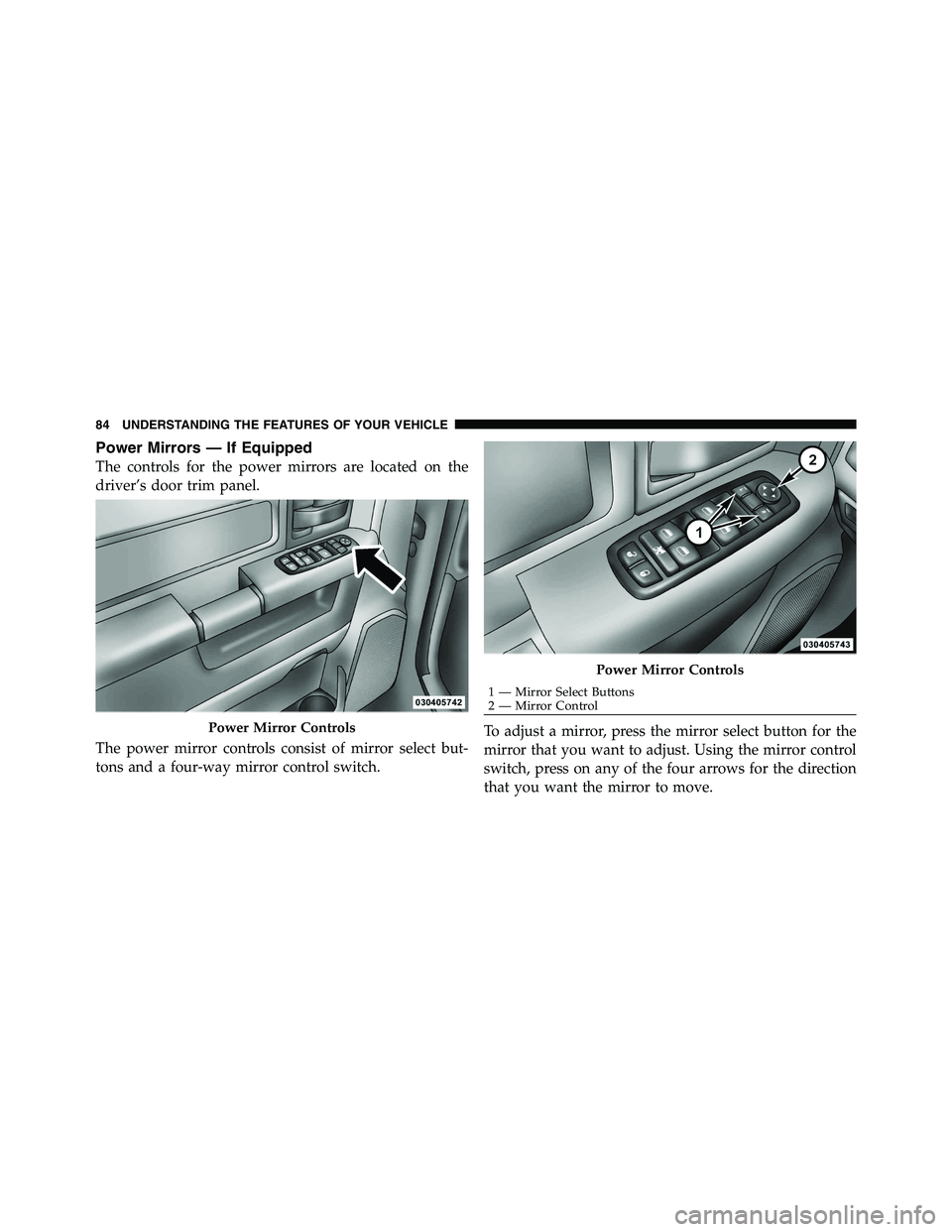 RAM CHASSIS CAB 2011  Owners Manual Power Mirrors — If Equipped
The controls for the power mirrors are located on the
driver’s door trim panel.
The power mirror controls consist of mirror select but-
tons and a four-way mirror contr
