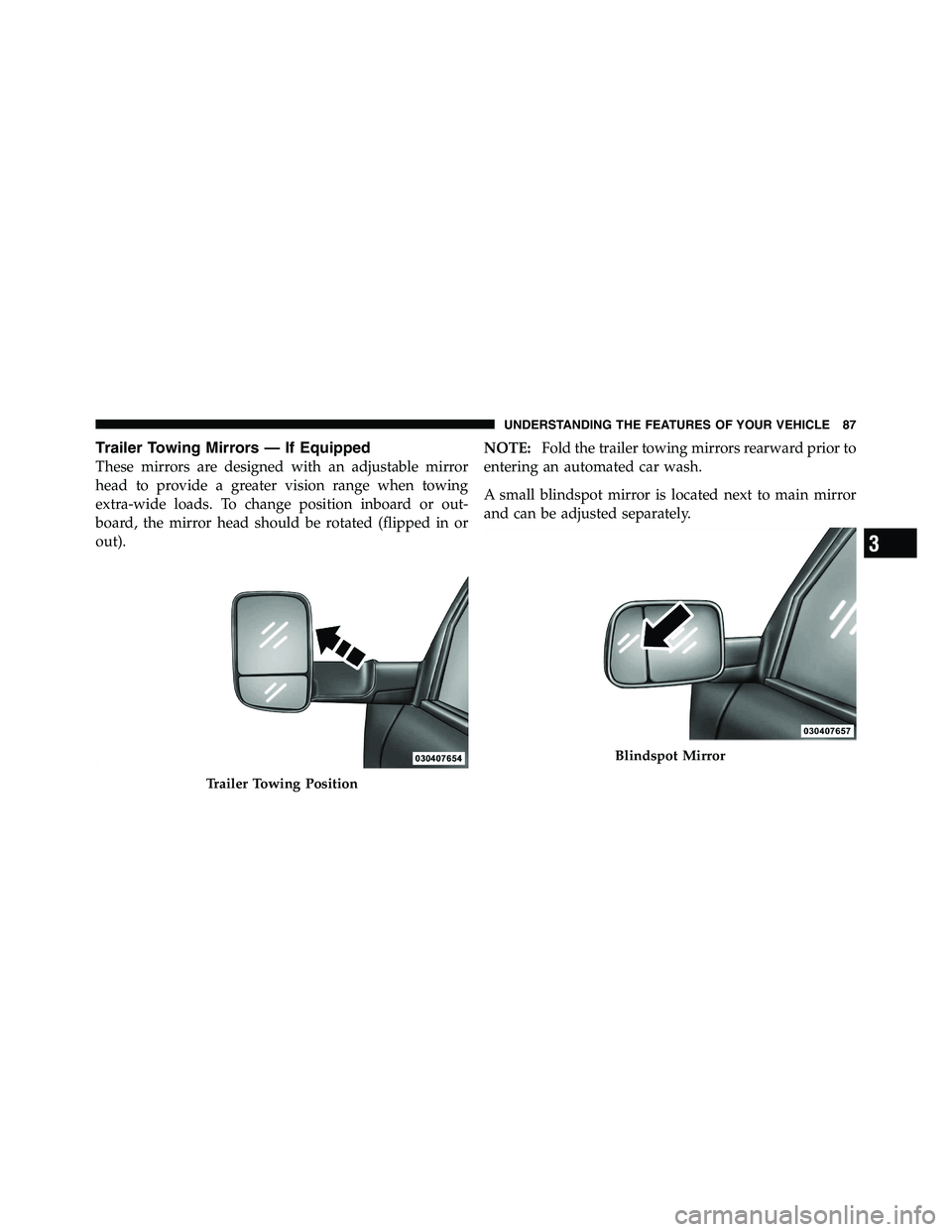 RAM CHASSIS CAB 2011  Owners Manual Trailer Towing Mirrors — If Equipped
These mirrors are designed with an adjustable mirror
head to provide a greater vision range when towing
extra-wide loads. To change position inboard or out-
boar