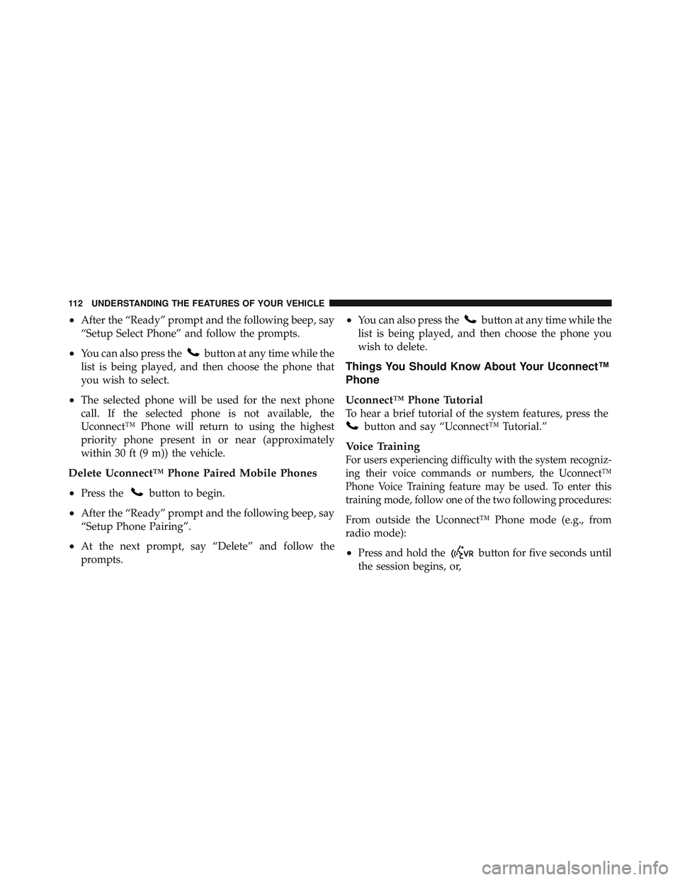 RAM CHASSIS CAB 2012 Owners Manual • After the “Ready” prompt and the following beep, say
“Setup Select Phone” and follow the prompts.
• You can also press the button at any time while the
list is being played, and then cho RAM CHASSIS CAB 2012 Owners Manual • After the “Ready” prompt and the following beep, say
“Setup Select Phone” and follow the prompts.
• You can also press the button at any time while the
list is being played, and then cho