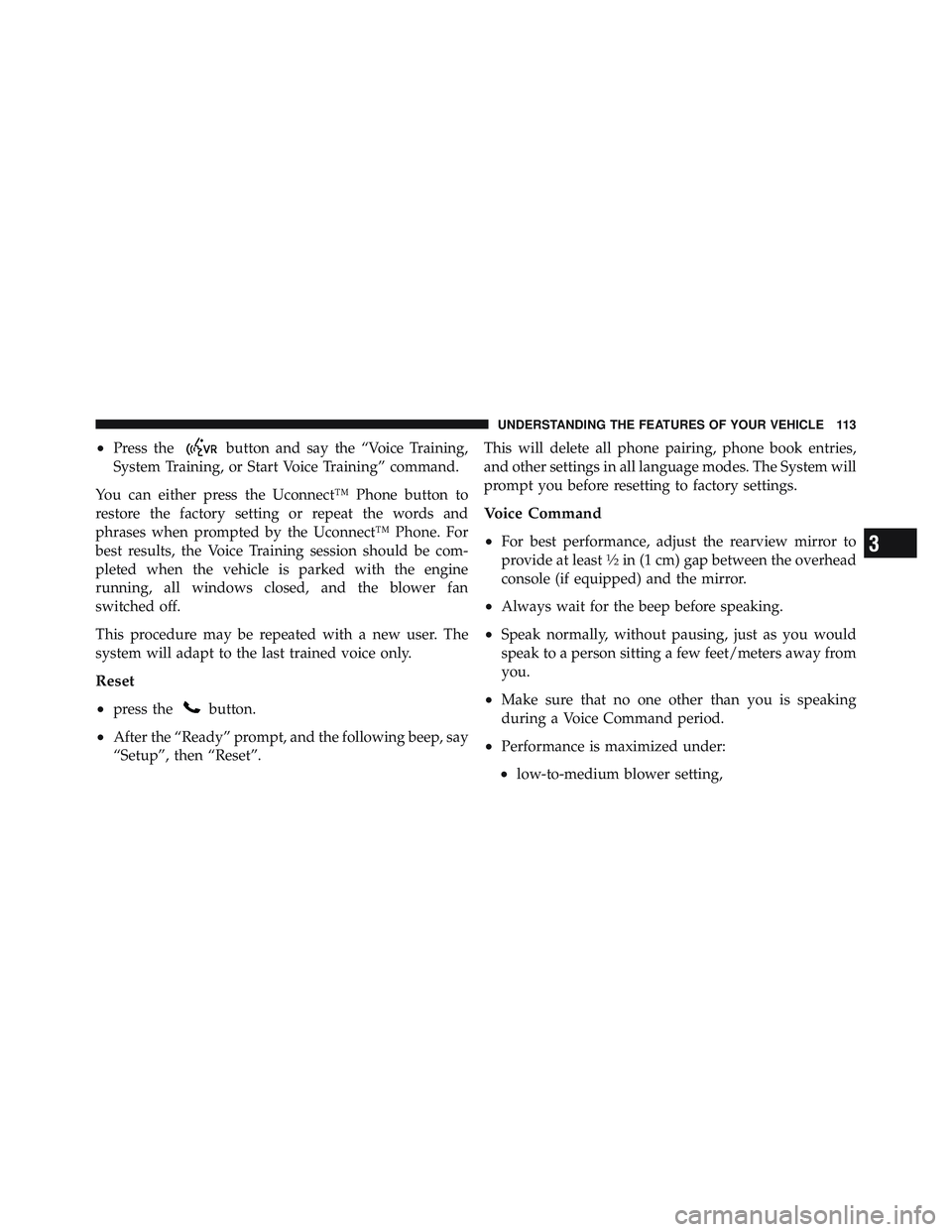 RAM CHASSIS CAB 2012 User Guide • Press the button and say the “Voice Training,
System Training, or Start Voice Training” command.
You can either press the Uconnect™ Phone button to
restore the factory setting or repeat the 