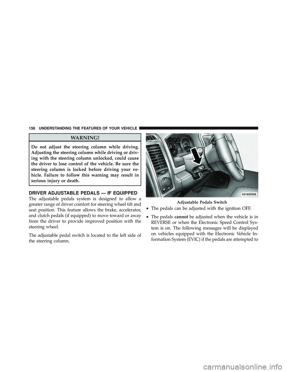 RAM CHASSIS CAB 2012  Owners Manual WARNING!Do not adjust the steering column while driving.
Adjusting the steering column while driving or driv-
ing with the steering column unlocked, could cause
the driver to lose control of the vehic
