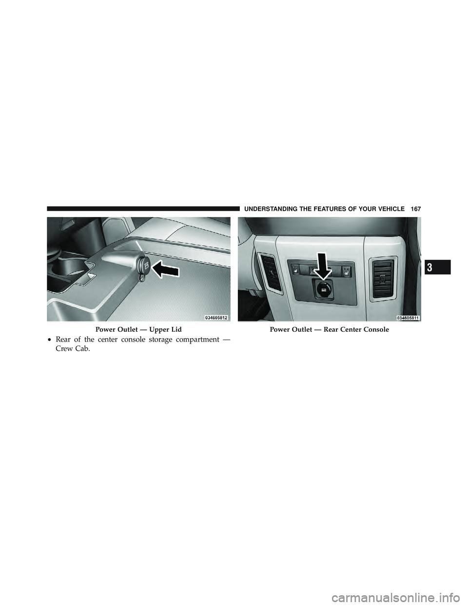 RAM CHASSIS CAB 2012  Owners Manual • Rear of the center console storage compartment —
Crew Cab. Power Outlet — Upper Lid Power Outlet — Rear Center Console
3 UNDERSTANDING THE FEATURES OF YOUR VEHICLE 167 