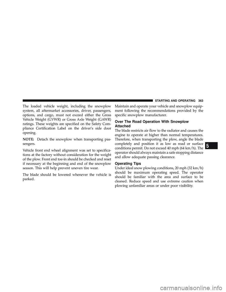 RAM CHASSIS CAB 2012  Owners Manual The loaded vehicle weight, including the snowplow
system, all aftermarket accessories, driver, passengers,
options, and cargo, must not exceed either the Gross
Vehicle Weight (GVWR) or Gross Axle Weig