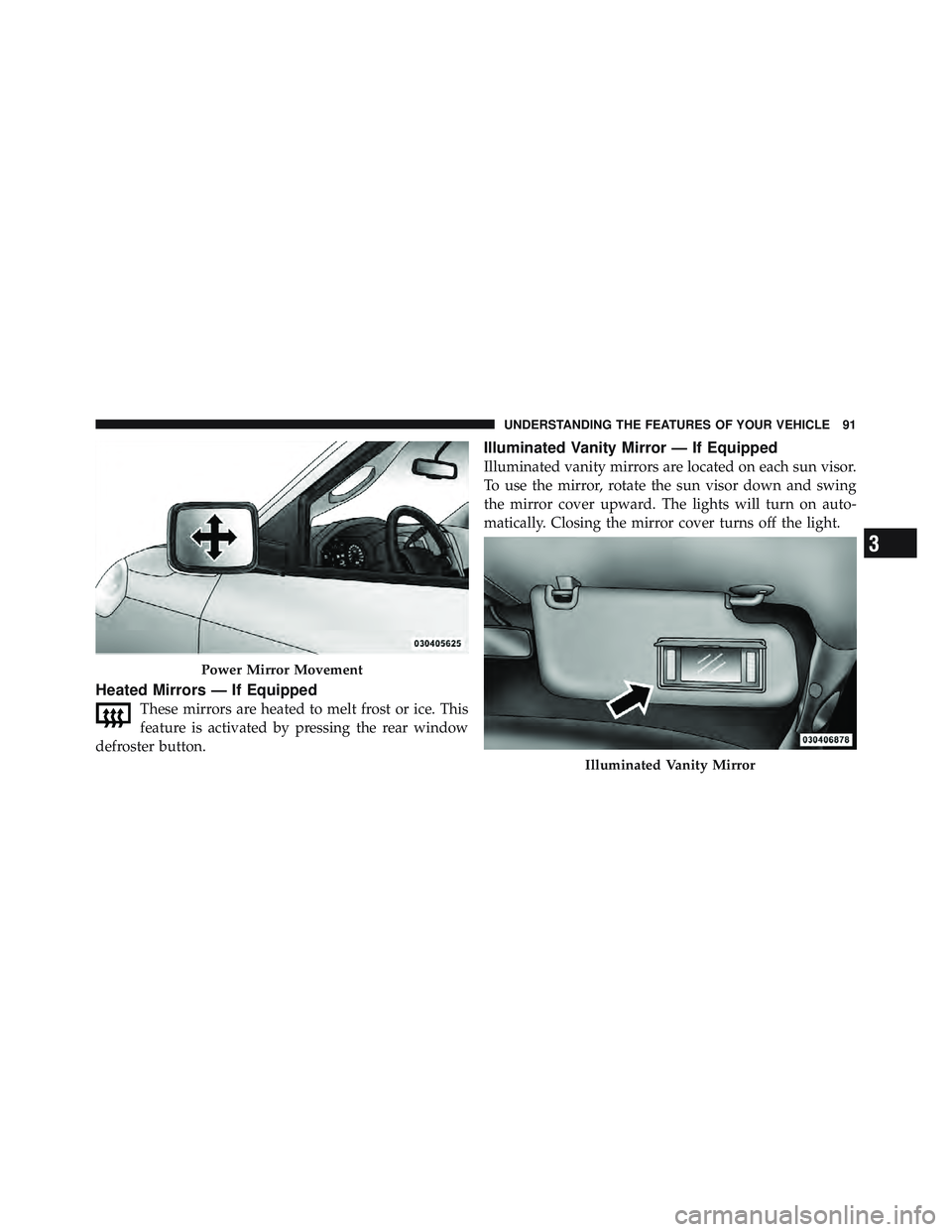 RAM CHASSIS CAB 2012 Owners Manual Heated Mirrors — If Equipped
These mirrors are heated to melt frost or ice. This
feature is activated by pressing the rear window
defroster button. Illuminated Vanity Mirror — If Equipped
Illumina RAM CHASSIS CAB 2012 Owners Manual Heated Mirrors — If Equipped
These mirrors are heated to melt frost or ice. This
feature is activated by pressing the rear window
defroster button. Illuminated Vanity Mirror — If Equipped
Illumina