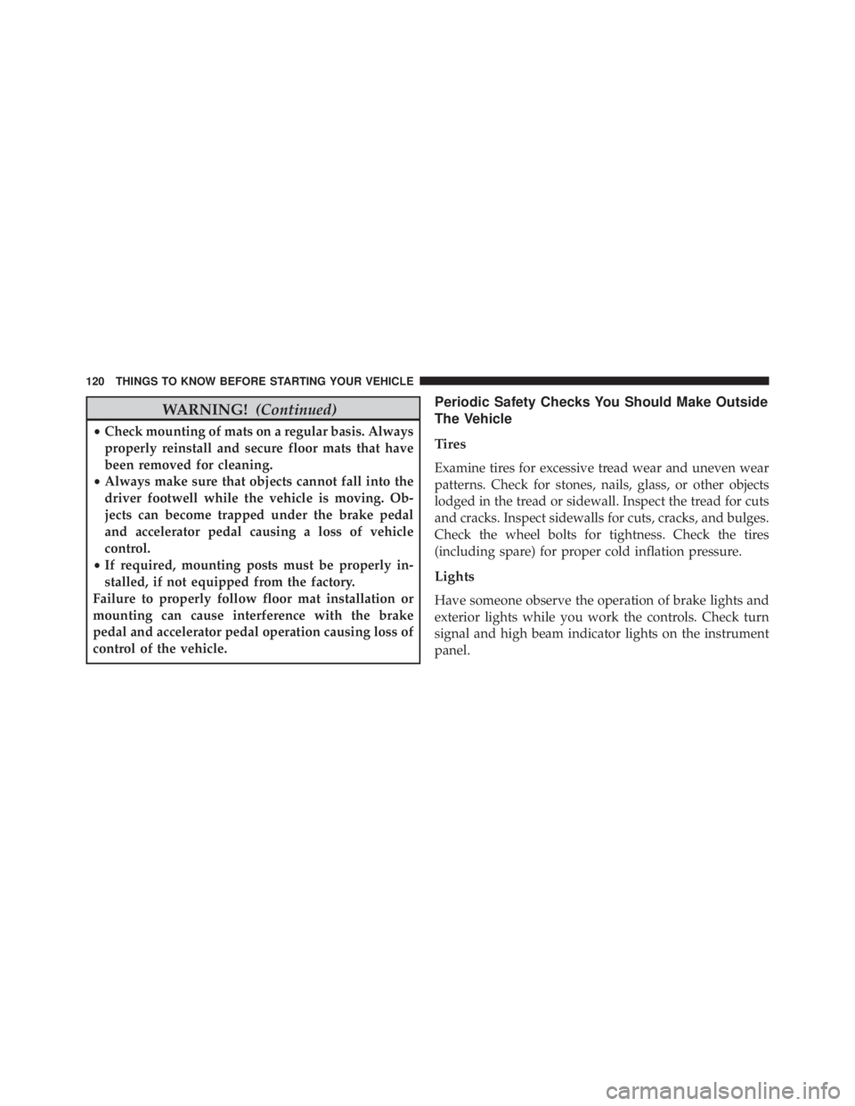 RAM CHASSIS CAB 2016 Owners Manual WARNING! (Continued)• Check mounting of mats on a regular basis. Always
properly reinstall and secure floor mats that have
been removed for cleaning.
• Always make sure that objects cannot fall in RAM CHASSIS CAB 2016 Owners Manual WARNING! (Continued)• Check mounting of mats on a regular basis. Always
properly reinstall and secure floor mats that have
been removed for cleaning.
• Always make sure that objects cannot fall in