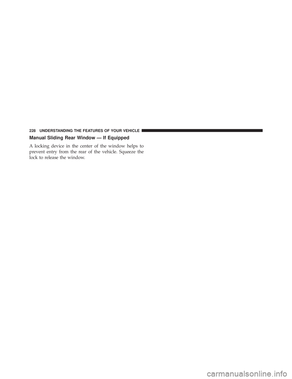 RAM CHASSIS CAB 2016  Owners Manual Manual Sliding Rear Window — If Equipped
A locking device in the center of the window helps to
prevent entry from the rear of the vehicle. Squeeze the
lock to release the window. 228 UNDERSTANDING T
