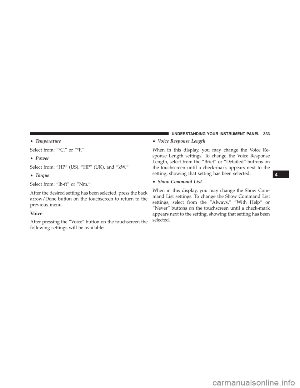 RAM CHASSIS CAB 2016 Owners Manual • Temperature
Select from: “°C,” or “°F.”
• Power
Select from: “HP” (US), “HP” (UK), and “kW.”
• Torque
Select from: “lb-ft” or “Nm.”
After the desired setting has RAM CHASSIS CAB 2016 Owners Manual • Temperature
Select from: “°C,” or “°F.”
• Power
Select from: “HP” (US), “HP” (UK), and “kW.”
• Torque
Select from: “lb-ft” or “Nm.”
After the desired setting has