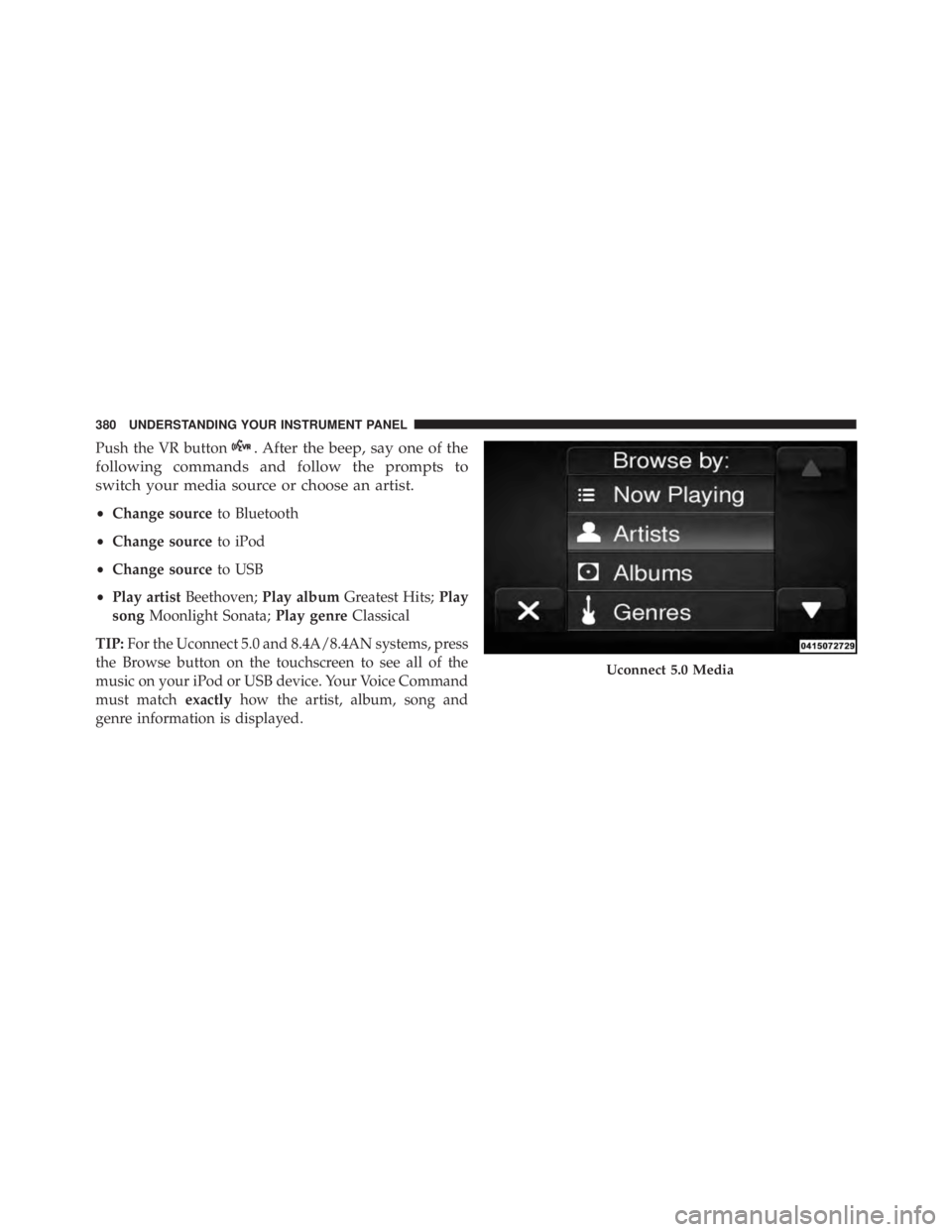 RAM CHASSIS CAB 2016  Owners Manual Push the VR button . After the beep, say one of the
following commands and follow the prompts to
switch your media source or choose an artist.
• Change source to Bluetooth
• Change source to iPod
