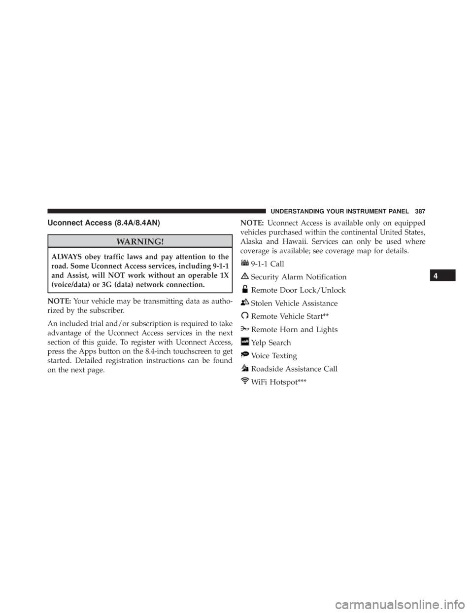 RAM CHASSIS CAB 2016  Owners Manual Uconnect Access (8.4A/8.4AN)
WARNING!ALWAYS obey traffic laws and pay attention to the
road. Some Uconnect Access services, including 9-1-1
and Assist, will NOT work without an operable 1X
(voice/data