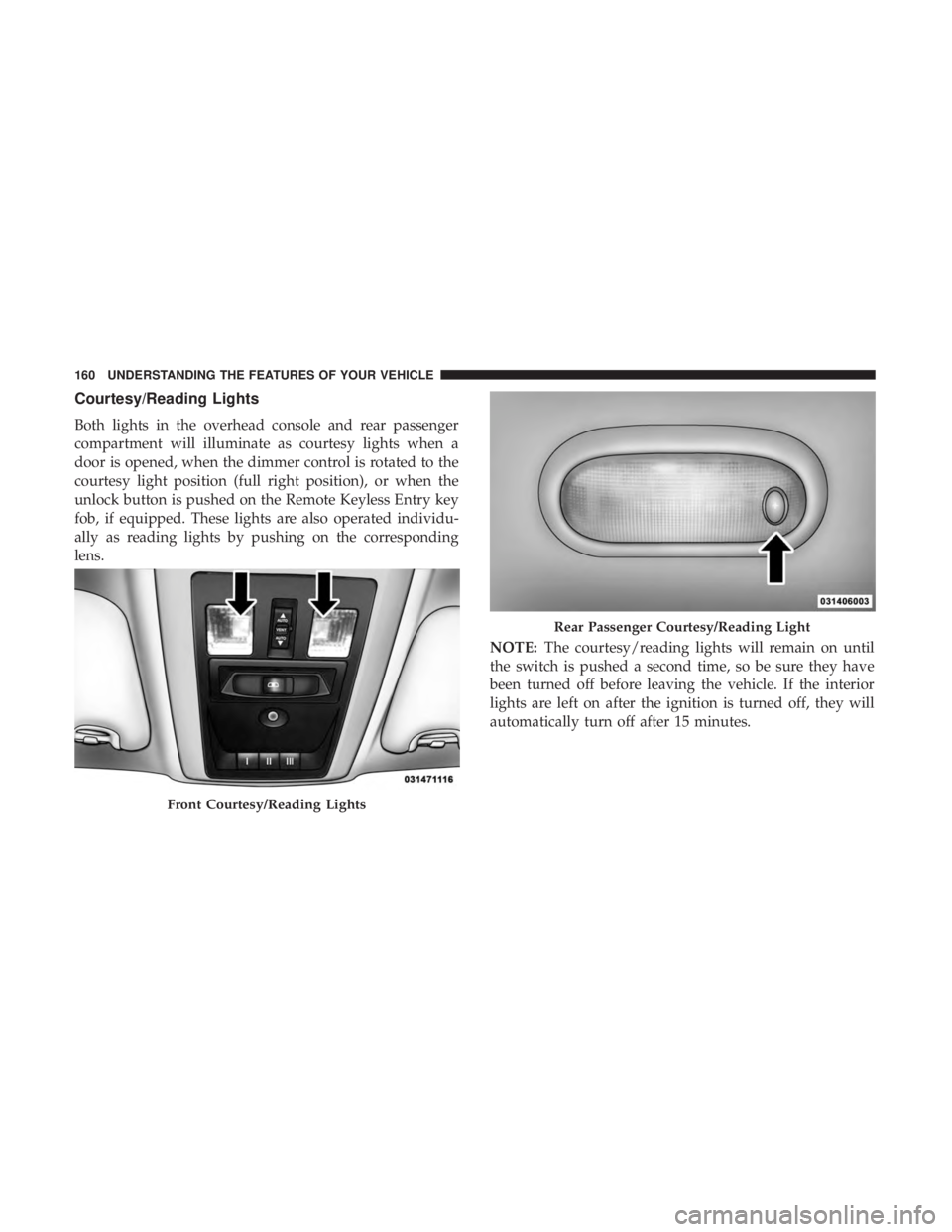 RAM CHASSIS CAB 2017  Owners Manual Courtesy/Reading Lights
Both lights in the overhead console and rear passenger
compartment will illuminate as courtesy lights when a
door is opened, when the dimmer control is rotated to the
courtesy 