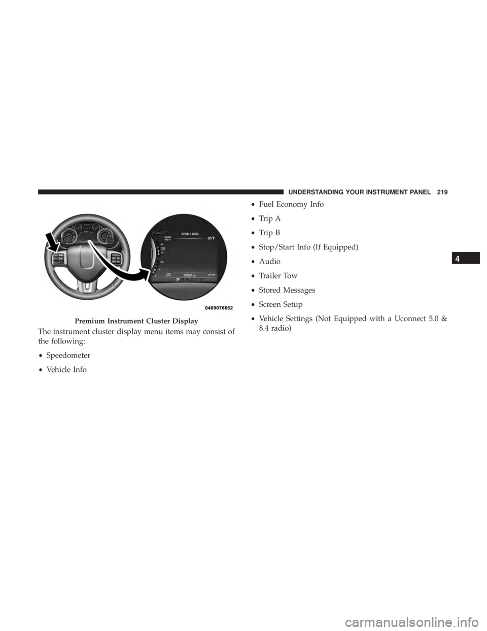 RAM CHASSIS CAB 2017 Owners Manual The instrument cluster display menu items may consist of
the following:
• Speedometer
• Vehicle Info • Fuel Economy Info
• Trip A
• Trip B
• Stop/Start Info (If Equipped)
• Audio
• Tra RAM CHASSIS CAB 2017 Owners Manual The instrument cluster display menu items may consist of
the following:
• Speedometer
• Vehicle Info • Fuel Economy Info
• Trip A
• Trip B
• Stop/Start Info (If Equipped)
• Audio
• Tra