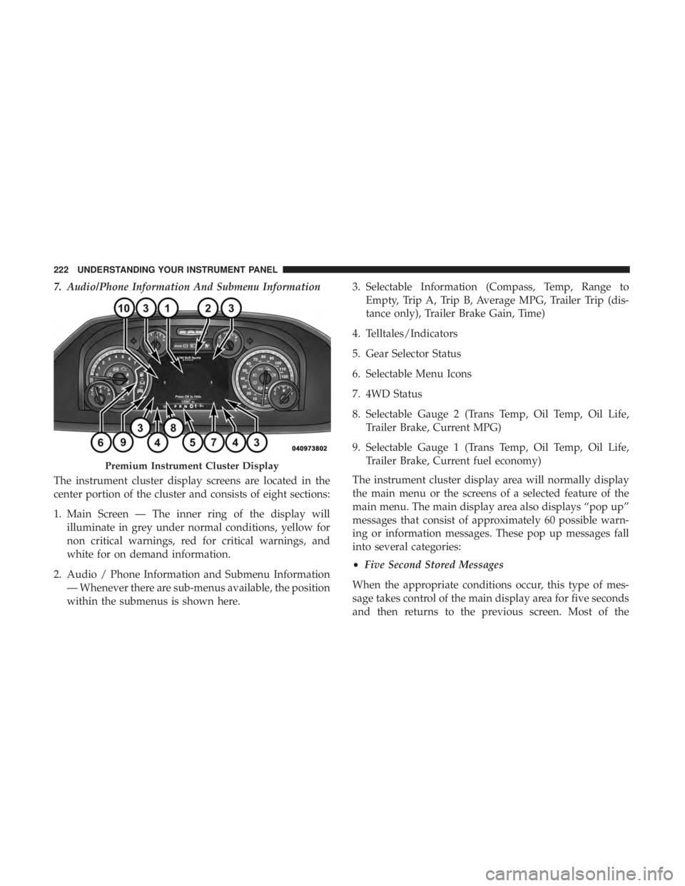 RAM CHASSIS CAB 2017 Owners Manual 7. Audio/Phone Information And Submenu Information
The instrument cluster display screens are located in the
center portion of the cluster and consists of eight sections:
1. Main Screen — The inner RAM CHASSIS CAB 2017 Owners Manual 7. Audio/Phone Information And Submenu Information
The instrument cluster display screens are located in the
center portion of the cluster and consists of eight sections:
1. Main Screen — The inner