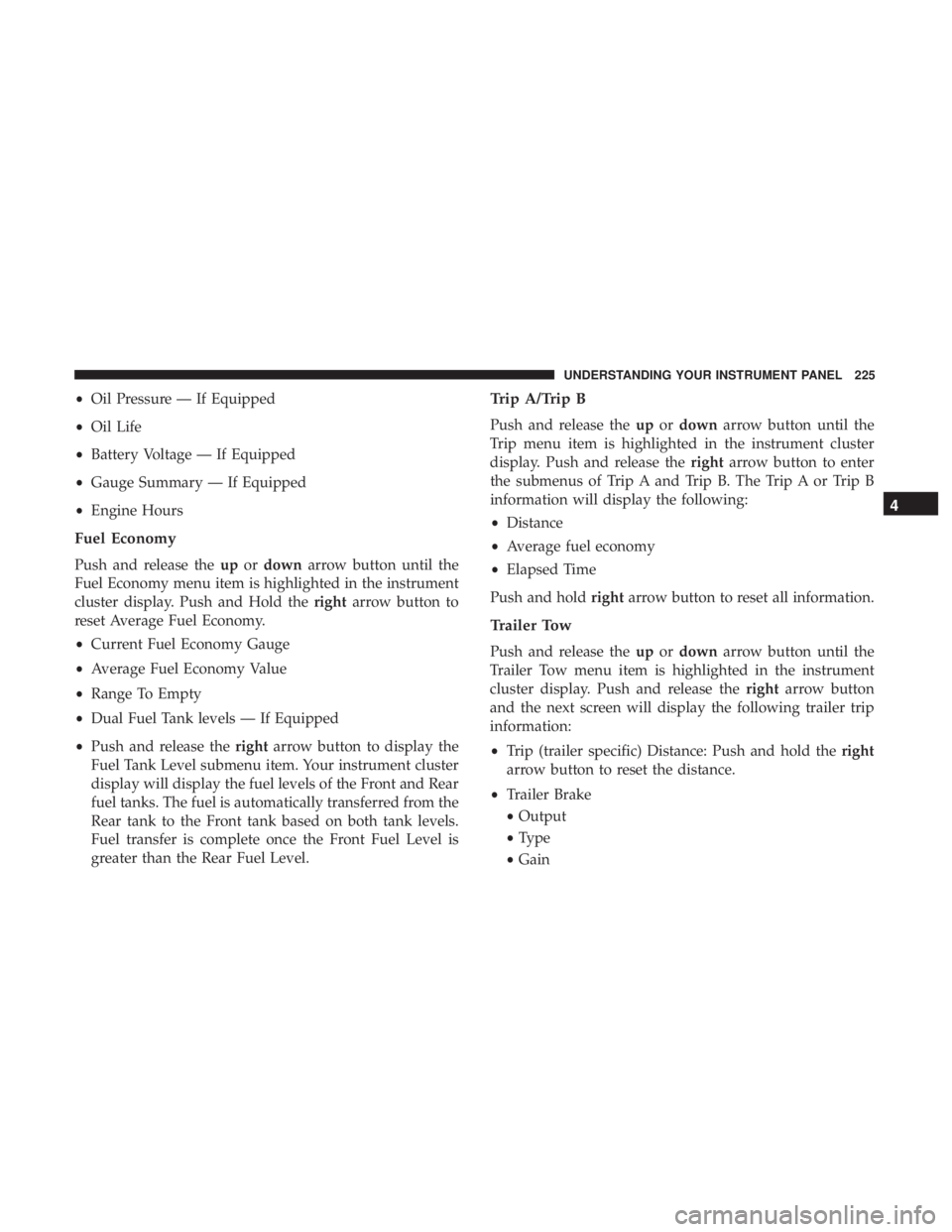 RAM CHASSIS CAB 2017 Owners Manual • Oil Pressure — If Equipped
• Oil Life
• Battery Voltage — If Equipped
• Gauge Summary — If Equipped
• Engine Hours
Fuel Economy
Push and release the up or down arrow button until the RAM CHASSIS CAB 2017 Owners Manual • Oil Pressure — If Equipped
• Oil Life
• Battery Voltage — If Equipped
• Gauge Summary — If Equipped
• Engine Hours
Fuel Economy
Push and release the up or down arrow button until the