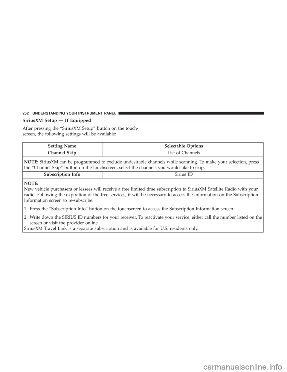 RAM CHASSIS CAB 2017 Owners Manual SiriusXM Setup — If Equipped
After pressing the “SiriusXM Setup” button on the touch-
screen, the following settings will be available:
Setting Name Selectable Options
Channel Skip List of Chann RAM CHASSIS CAB 2017 Owners Manual SiriusXM Setup — If Equipped
After pressing the “SiriusXM Setup” button on the touch-
screen, the following settings will be available:
Setting Name Selectable Options
Channel Skip List of Chann