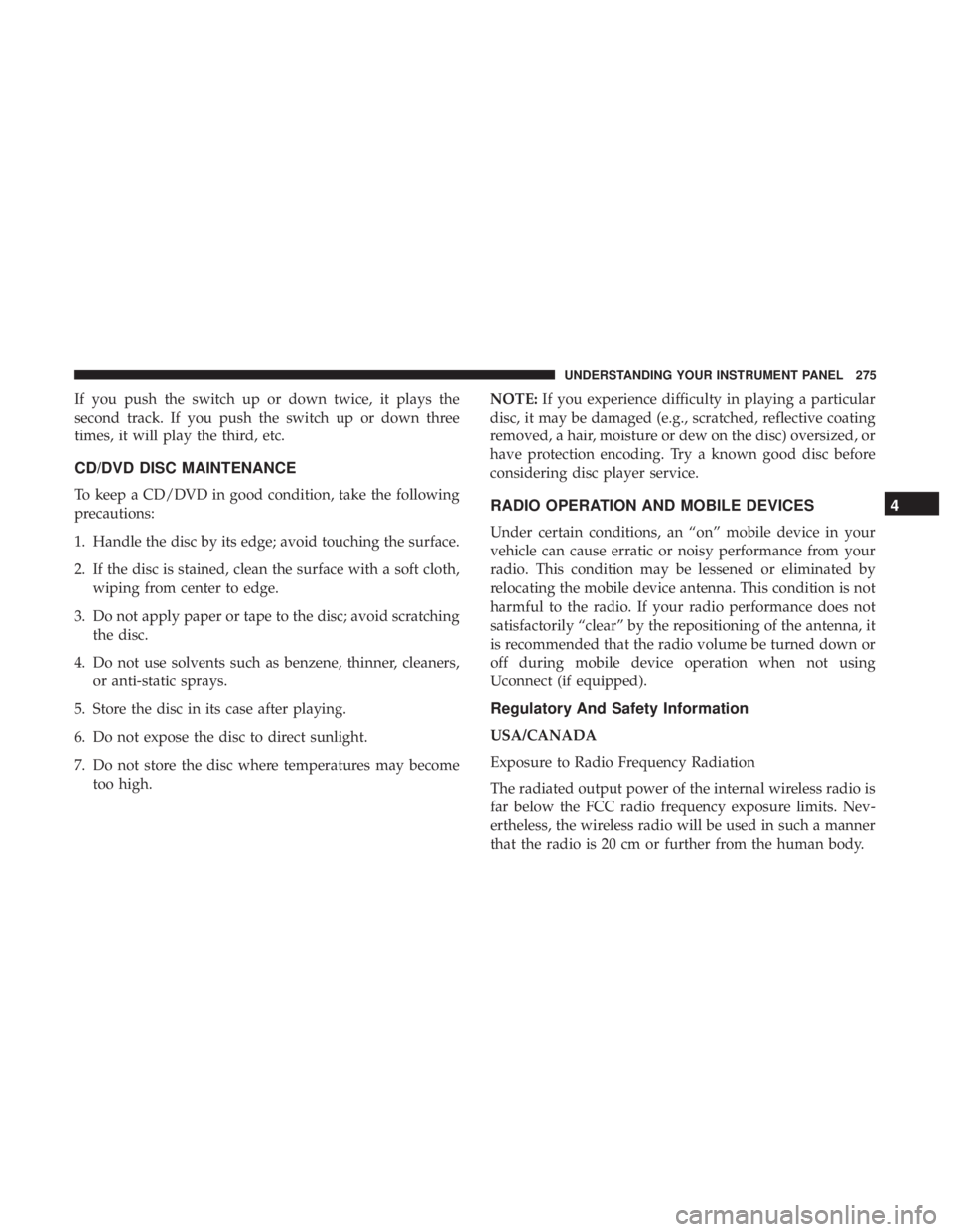 RAM CHASSIS CAB 2017 Owners Manual If you push the switch up or down twice, it plays the
second track. If you push the switch up or down three
times, it will play the third, etc.
CD/DVD DISC MAINTENANCE
To keep a CD/DVD in good conditi RAM CHASSIS CAB 2017 Owners Manual If you push the switch up or down twice, it plays the
second track. If you push the switch up or down three
times, it will play the third, etc.
CD/DVD DISC MAINTENANCE
To keep a CD/DVD in good conditi