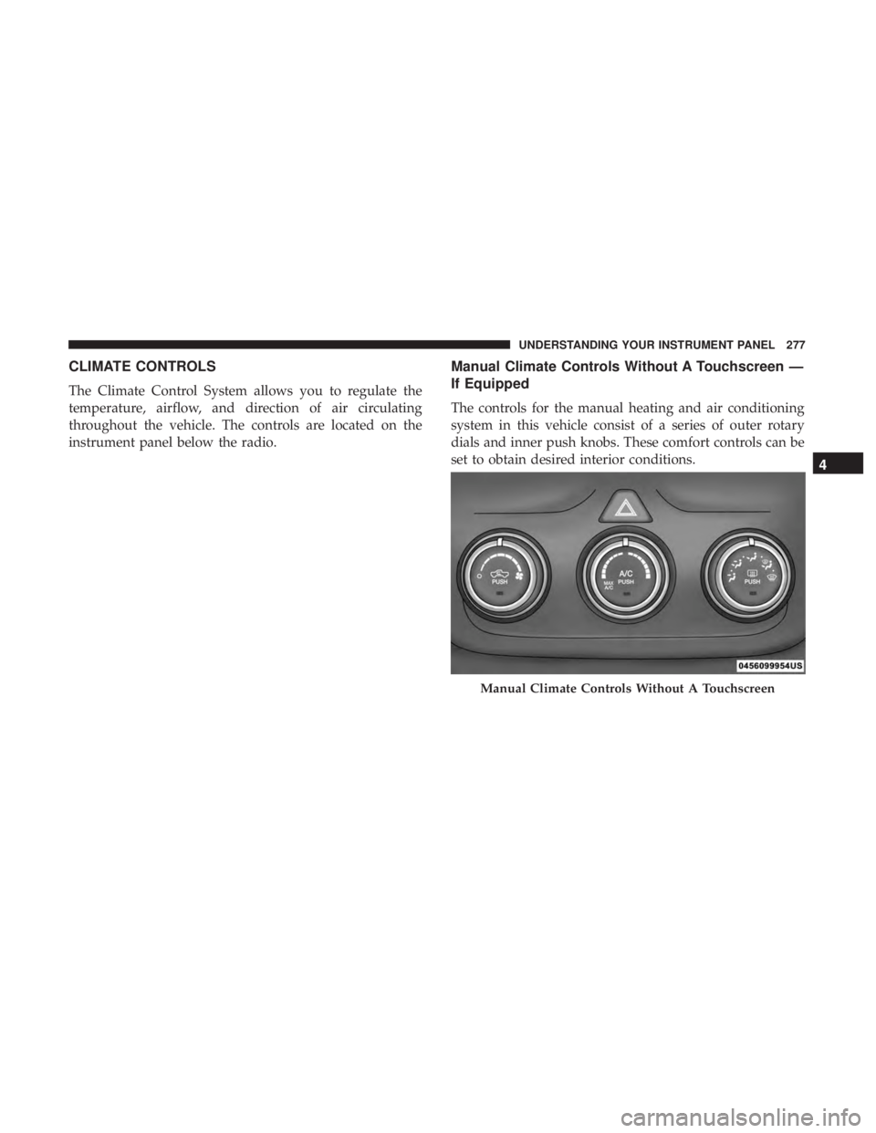 RAM CHASSIS CAB 2017 Owners Manual CLIMATE CONTROLS
The Climate Control System allows you to regulate the
temperature, airflow, and direction of air circulating
throughout the vehicle. The controls are located on the
instrument panel b RAM CHASSIS CAB 2017 Owners Manual CLIMATE CONTROLS
The Climate Control System allows you to regulate the
temperature, airflow, and direction of air circulating
throughout the vehicle. The controls are located on the
instrument panel b