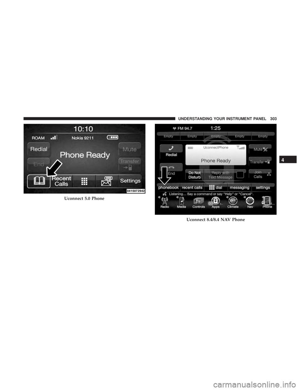 RAM CHASSIS CAB 2017 Owners Manual Uconnect 5.0 Phone
Uconnect 8.4/8.4 NAV Phone 4UNDERSTANDING YOUR INSTRUMENT PANEL 303 RAM CHASSIS CAB 2017 Owners Manual Uconnect 5.0 Phone
Uconnect 8.4/8.4 NAV Phone 4UNDERSTANDING YOUR INSTRUMENT PANEL 303