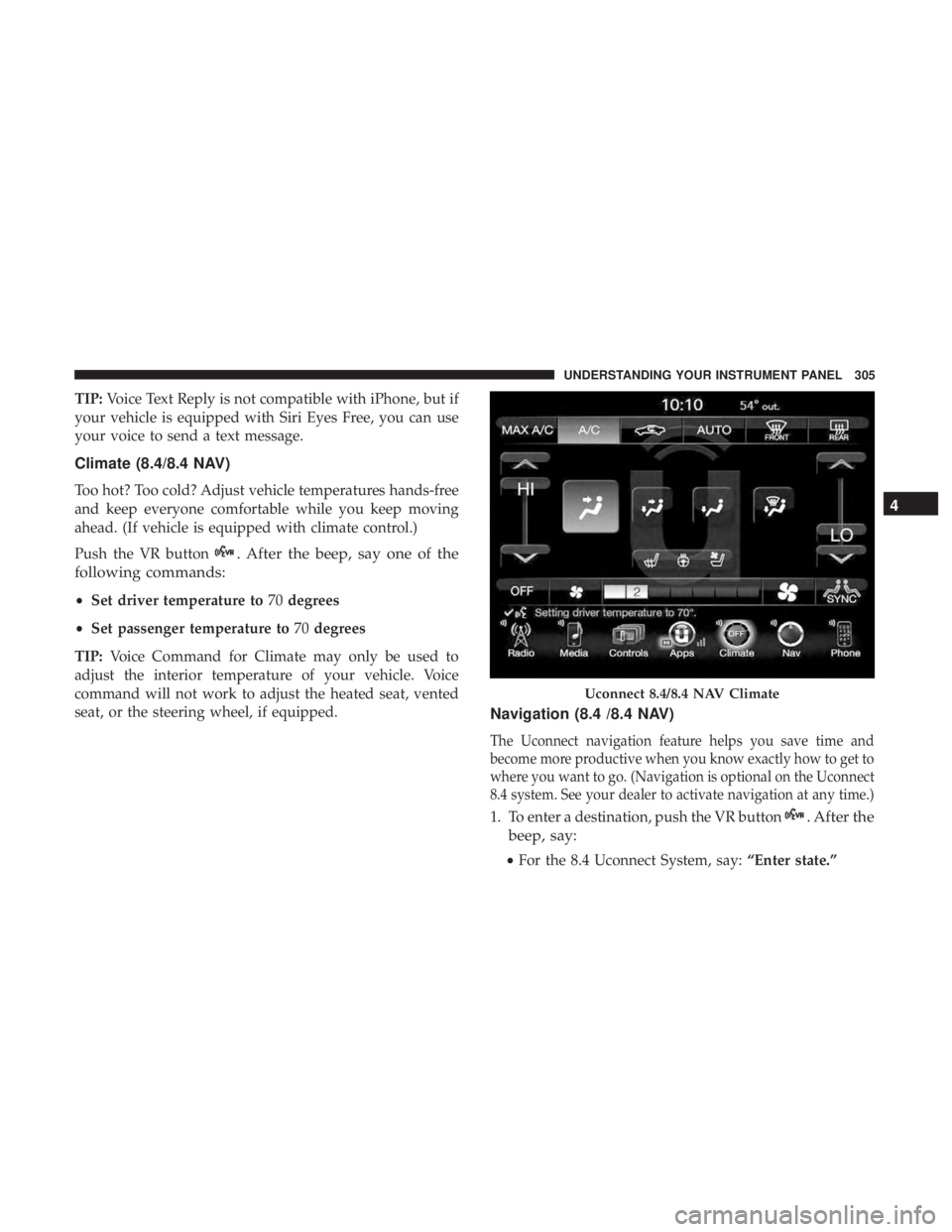 RAM CHASSIS CAB 2017 Owners Manual TIP: Voice Text Reply is not compatible with iPhone, but if
your vehicle is equipped with Siri Eyes Free, you can use
your voice to send a text message.
Climate (8.4/8.4 NAV)
Too hot? Too cold? Adjust RAM CHASSIS CAB 2017 Owners Manual TIP: Voice Text Reply is not compatible with iPhone, but if
your vehicle is equipped with Siri Eyes Free, you can use
your voice to send a text message.
Climate (8.4/8.4 NAV)
Too hot? Too cold? Adjust