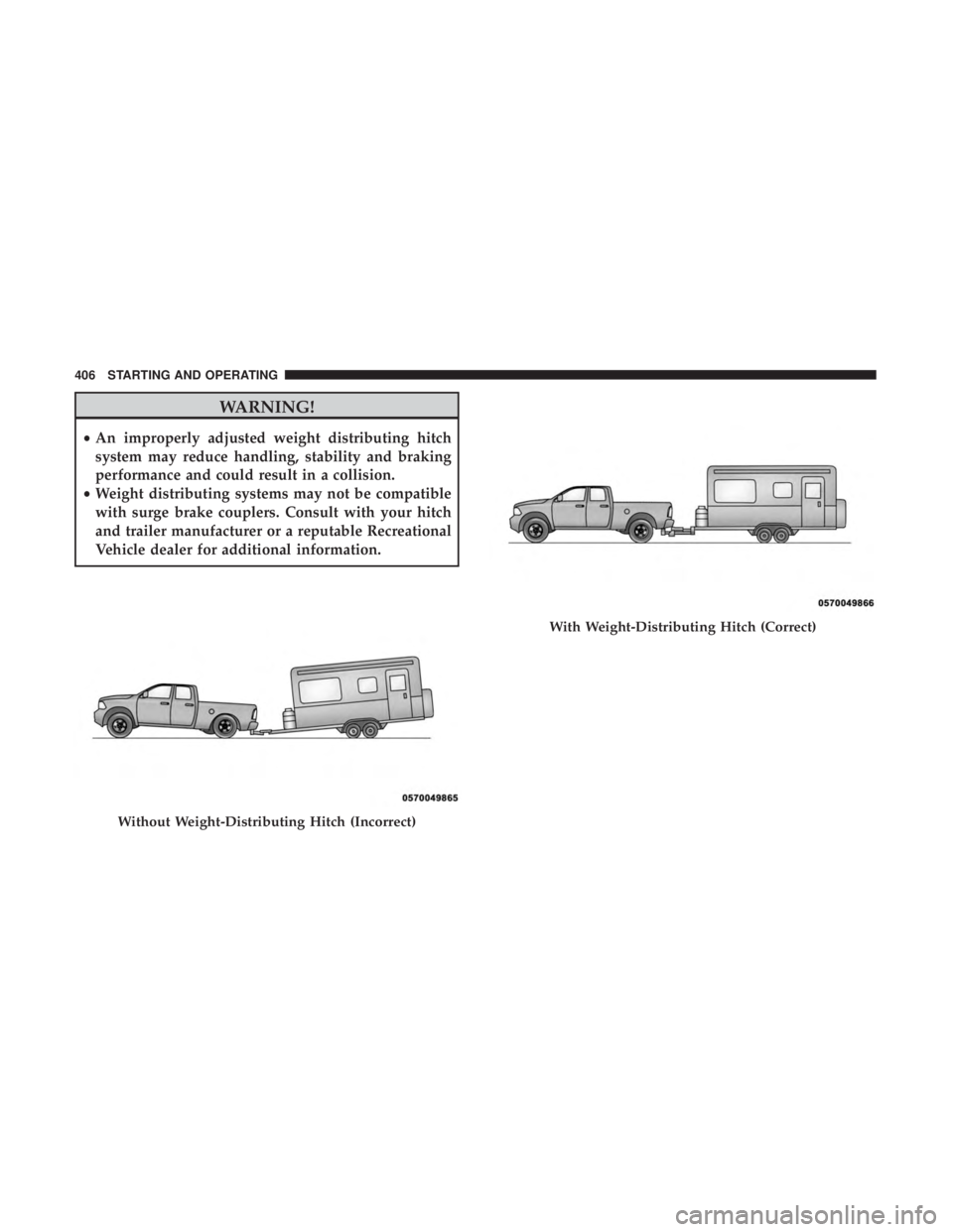 RAM CHASSIS CAB 2017  Owners Manual WARNING!• An improperly adjusted weight distributing hitch
system may reduce handling, stability and braking
performance and could result in a collision.
• Weight distributing systems may not be c