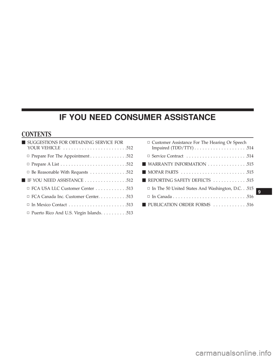 RAM CHASSIS CAB 2017  Owners Manual IF YOU NEED CONSUMER ASSISTANCECONTENTS  SUGGESTIONS FOR OBTAINING SERVICE FOR
YOUR VEHICLE ....................... .512
▫ Prepare For The Appointment ............. .512
▫ Prepare A List ........