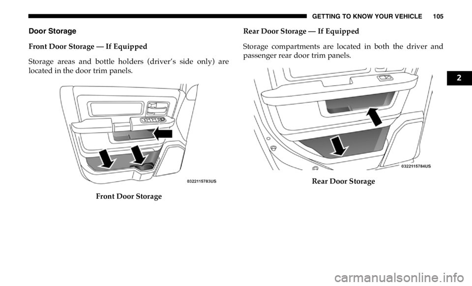 RAM CHASSIS CAB 2019 Owners Manual GETTING TO KNOW YOUR VEHICLE 105
Door Storage
Front Door Storage — If Equipped
Storage areas and bottle holders (driver’s side only) are
located in the door trim panels.
Front Door Storage RAM CHASSIS CAB 2019 Owners Manual GETTING TO KNOW YOUR VEHICLE 105
Door Storage
Front Door Storage — If Equipped
Storage areas and bottle holders (driver’s side only) are
located in the door trim panels.
Front Door Storage