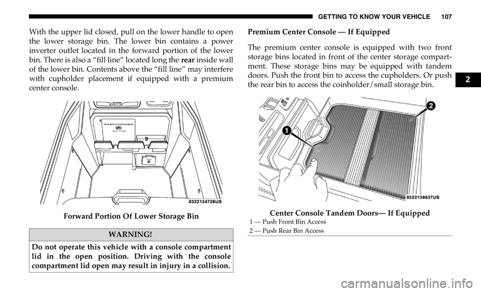 RAM CHASSIS CAB 2019 Owners Manual GETTING TO KNOW YOUR VEHICLE 107
With the upper lid closed, pull on the lower handle to open
the lower storage bin. The lower bin contains a power
inverter outlet located in the forwa RAM CHASSIS CAB 2019 Owners Manual GETTING TO KNOW YOUR VEHICLE 107
With the upper lid closed, pull on the lower handle to open
the lower storage bin. The lower bin contains a power
inverter outlet located in the forwa