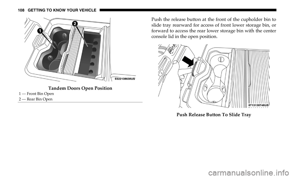 RAM CHASSIS CAB 2019 Owners Manual 108 GETTING TO KNOW YOUR VEHICLE
Tandem Doors Open Position Push the release button at the front of the cupholder bin to
slide tray rearward for access of front lower storage bin, RAM CHASSIS CAB 2019 Owners Manual 108 GETTING TO KNOW YOUR VEHICLE
Tandem Doors Open Position Push the release button at the front of the cupholder bin to
slide tray rearward for access of front lower storage bin,