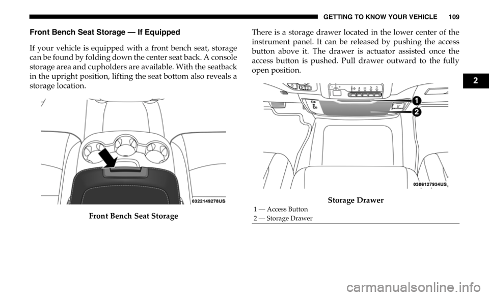 RAM CHASSIS CAB 2019  Owners Manual GETTING TO KNOW YOUR VEHICLE 109
Front Bench Seat Storage — If Equipped
If  your  vehicle  is  equipped  with  a  front  bench  seat,  storage
can be found by folding down the center seat back. A co