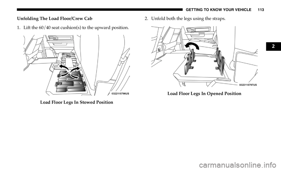 RAM CHASSIS CAB 2019  Owners Manual GETTING TO KNOW YOUR VEHICLE 113
Unfolding The Load Floor/Crew Cab
1. Lift the 60/40 seat cushion(s) to the upward position.
Load Floor Legs In Stowed Position 2. Unfold both the legs using the straps