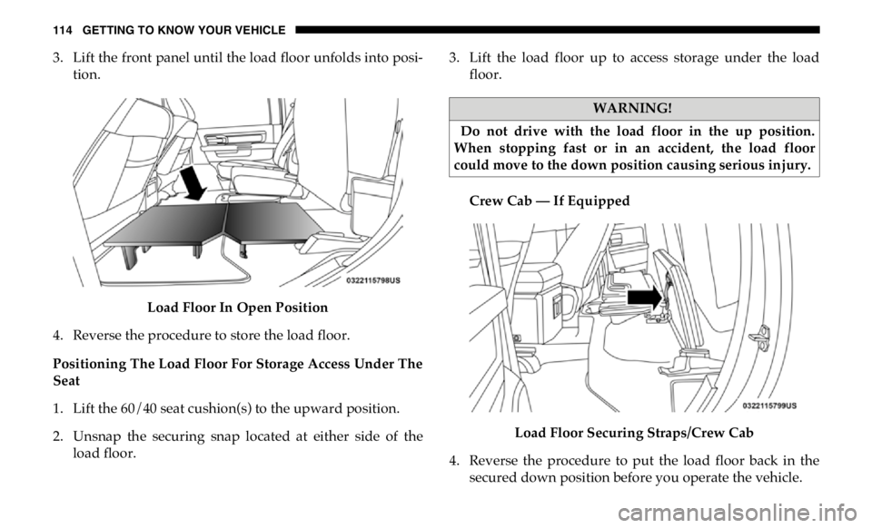 RAM CHASSIS CAB 2019  Owners Manual 114 GETTING TO KNOW YOUR VEHICLE
3. Lift the front panel until the load floor unfolds into posi -
tion.
Load Floor In Open Position
4. Reverse the procedure to store the load floor.
Positioning The Lo