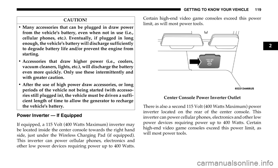 RAM CHASSIS CAB 2019 Owners Manual GETTING TO KNOW YOUR VEHICLE 119
Power Inverter — If Equipped
If equipped, a 115 Volt (400 Watts Maximum) inverter may
be located inside the center console towards the right hand
si RAM CHASSIS CAB 2019 Owners Manual GETTING TO KNOW YOUR VEHICLE 119
Power Inverter — If Equipped
If equipped, a 115 Volt (400 Watts Maximum) inverter may
be located inside the center console towards the right hand
si