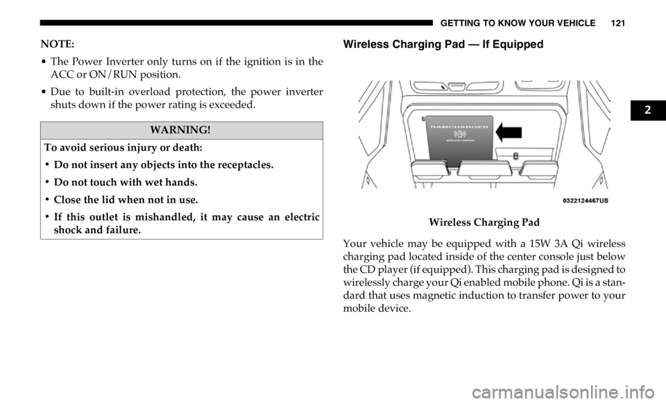 RAM CHASSIS CAB 2019 Owners Manual GETTING TO KNOW YOUR VEHICLE 121
NOTE:
• The Power Inverter only turns on if the ignition is in the
ACC or ON/RUN position.
• Due to built-in overload protection, the power inver RAM CHASSIS CAB 2019 Owners Manual GETTING TO KNOW YOUR VEHICLE 121
NOTE:
• The Power Inverter only turns on if the ignition is in the
ACC or ON/RUN position.
• Due to built-in overload protection, the power inver