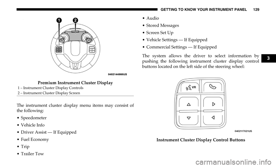 RAM CHASSIS CAB 2019 Owners Manual GETTING TO KNOW YOUR INSTRUMENT PANEL 129
Premium Instrument Cluster Display
The instrument cluster display menu items may consist of
the following:
• Speedometer
• Vehicle Info
• Driver RAM CHASSIS CAB 2019 Owners Manual GETTING TO KNOW YOUR INSTRUMENT PANEL 129
Premium Instrument Cluster Display
The instrument cluster display menu items may consist of
the following:
• Speedometer
• Vehicle Info
• Driver