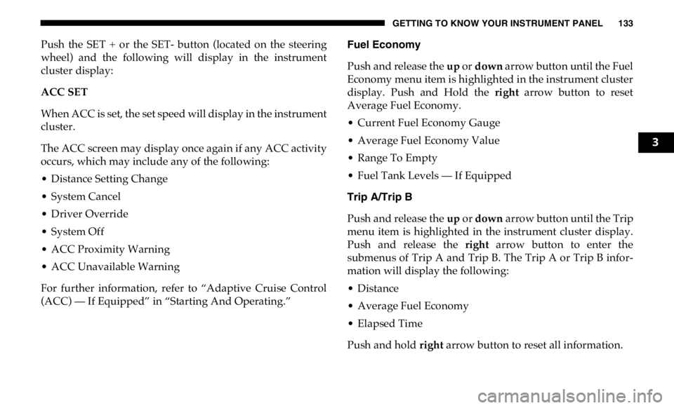 RAM CHASSIS CAB 2019 Owners Manual GETTING TO KNOW YOUR INSTRUMENT PANEL 133
Push the SET + or the SET- button (located on the steering
wheel) and the following will display in the instrument
cluster display:
ACC SET RAM CHASSIS CAB 2019 Owners Manual GETTING TO KNOW YOUR INSTRUMENT PANEL 133
Push the SET + or the SET- button (located on the steering
wheel) and the following will display in the instrument
cluster display:
ACC SET