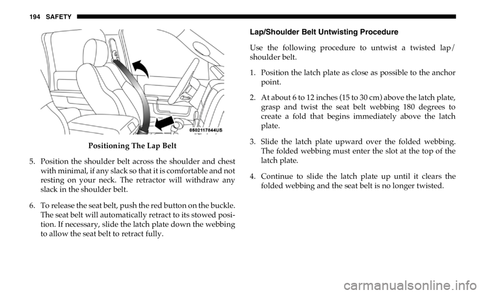 RAM CHASSIS CAB 2019 Owners Manual 194 SAFETY
Positioning The Lap Belt
5. Position the shoulder belt across the shoulder and chest
with minimal, if any slack so that it is comfortable and not
resting on your neck. The retr RAM CHASSIS CAB 2019 Owners Manual 194 SAFETY
Positioning The Lap Belt
5. Position the shoulder belt across the shoulder and chest
with minimal, if any slack so that it is comfortable and not
resting on your neck. The retr